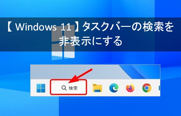 【 Windows 11 】タスクバーの検索アイコンを非表示にする方法